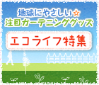 お庭で始める、今日からちょこっとエコライフ！注目ガーデニンググッズ